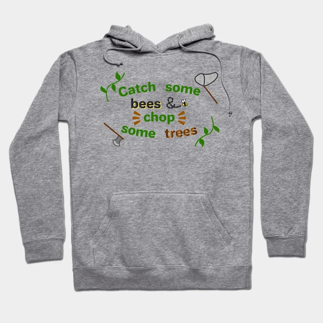 Catch some bees and chop some trees Hoodie by ConnieCookiee